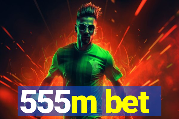555m bet